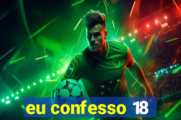 eu confesso 18
